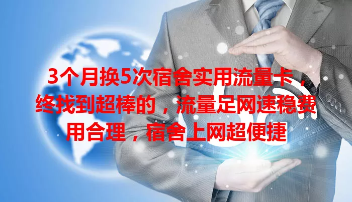 3个月换5次宿舍实用流量卡，终找到超棒的，流量足网速稳费用合理，宿舍上网超便捷