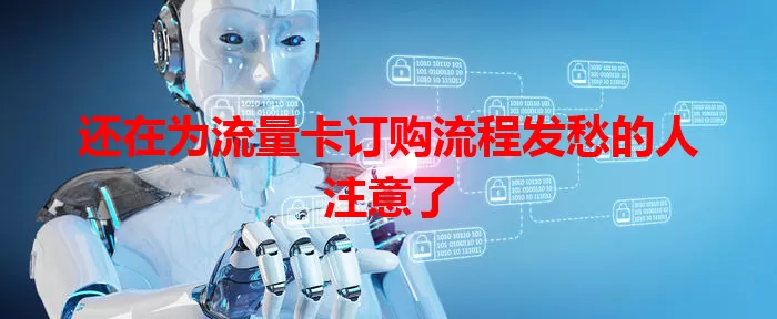 还在为流量卡订购流程发愁的人注意了