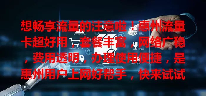 想畅享流量的注意啦！惠州流量卡超好用，套餐丰富，网络广稳，费用透明，办理使用便捷，是惠州用户上网好帮手，快来试试！