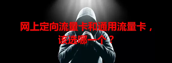 网上定向流量卡和通用流量卡，该选哪一个？