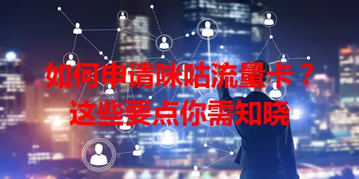 如何申请咪咕流量卡？这些要点你需知晓