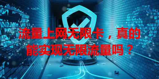流量上网无限卡，真的能实现无限流量吗？