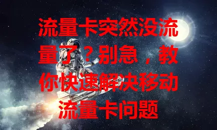 流量卡突然没流量了？别急，教你快速解决移动流量卡问题