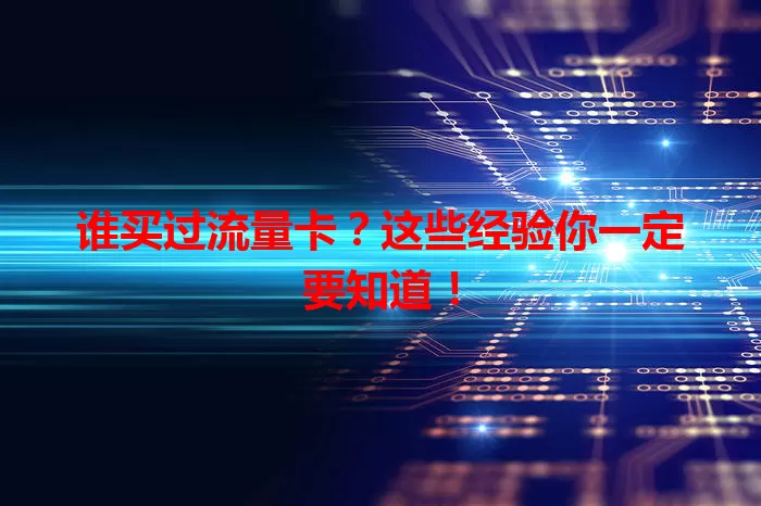 谁买过流量卡？这些经验你一定要知道！