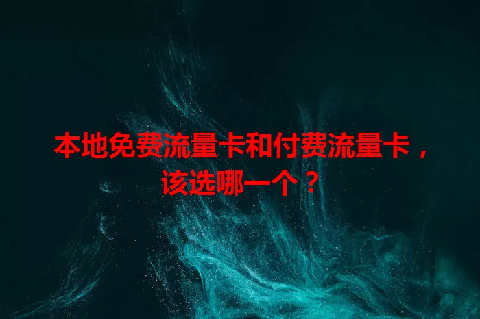 本地免费流量卡和付费流量卡，该选哪一个？