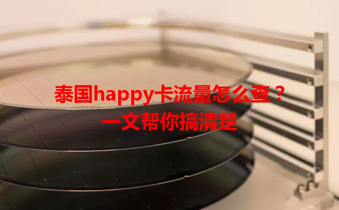 泰国happy卡流量怎么查？一文帮你搞清楚