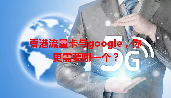 香港流量卡与google，你更需要哪一个？