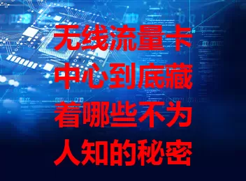 无线流量卡中心到底藏着哪些不为人知的秘密？