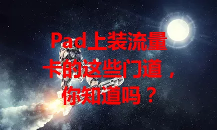 Pad上装流量卡的这些门道，你知道吗？
