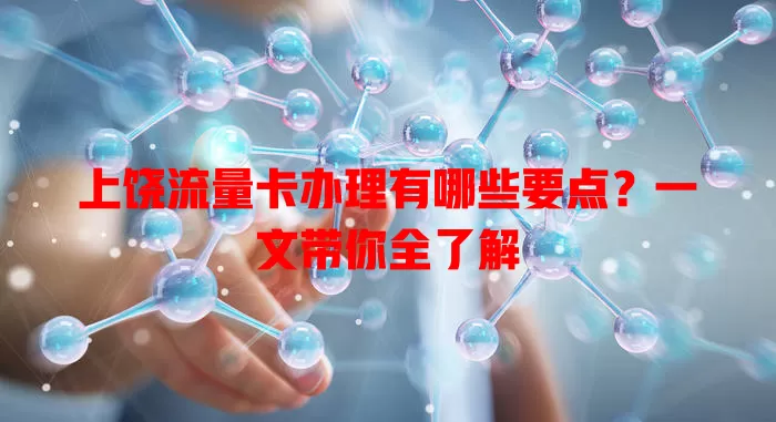 上饶流量卡办理有哪些要点？一文带你全了解