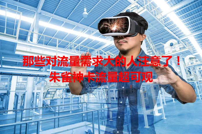 那些对流量需求大的人注意了！朱雀神卡流量超可观