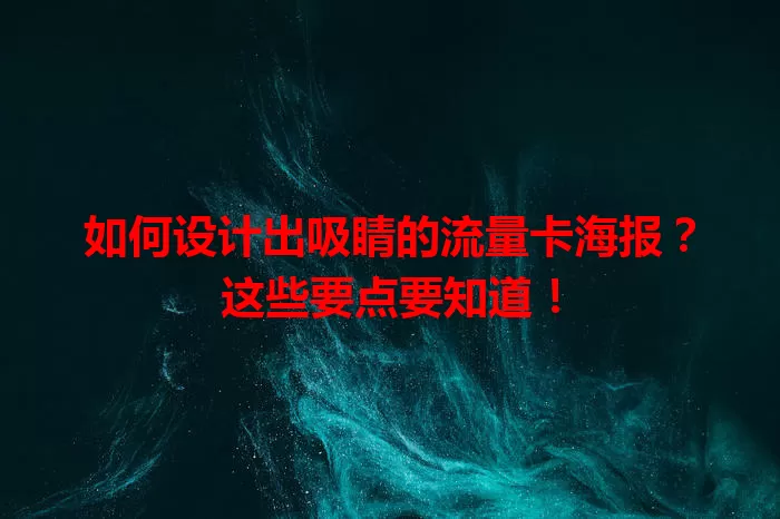 如何设计出吸睛的流量卡海报？这些要点要知道！