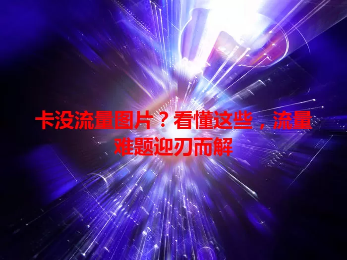 卡没流量图片？看懂这些，流量难题迎刃而解