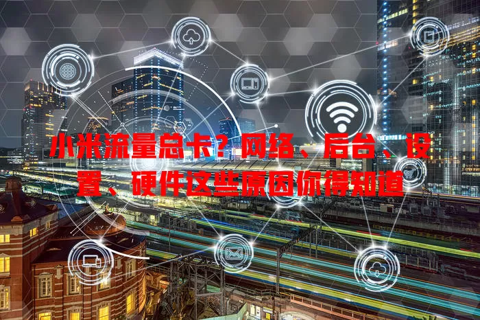 小米流量总卡？网络、后台、设置、硬件这些原因你得知道