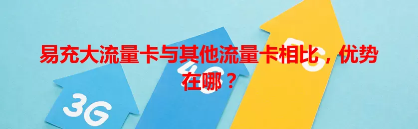 易充大流量卡与其他流量卡相比，优势在哪？
