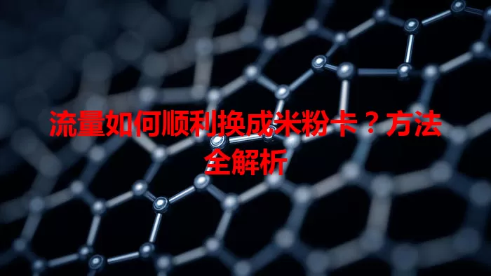 流量如何顺利换成米粉卡？方法全解析