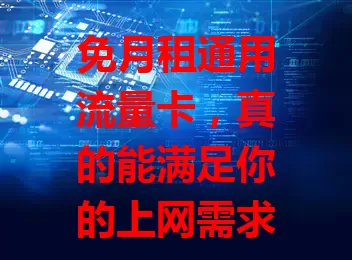 免月租通用流量卡，真的能满足你的上网需求？