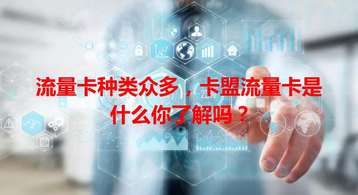 流量卡种类众多，卡盟流量卡是什么你了解吗？