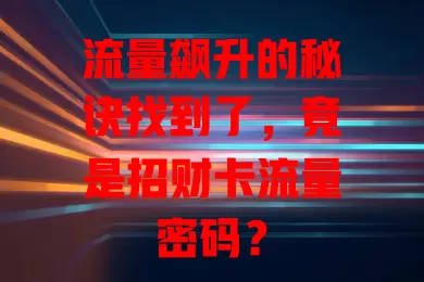 流量飙升的秘诀找到了，竟是招财卡流量密码？