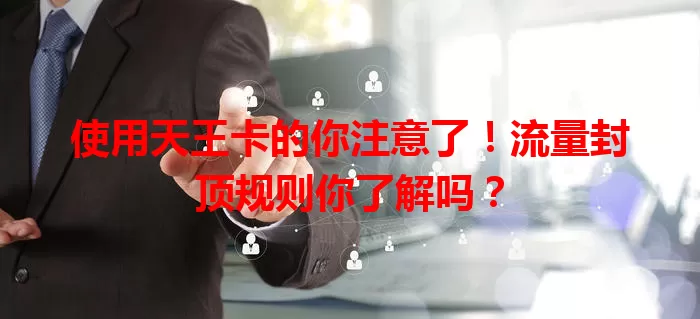 使用天王卡的你注意了！流量封顶规则你了解吗？