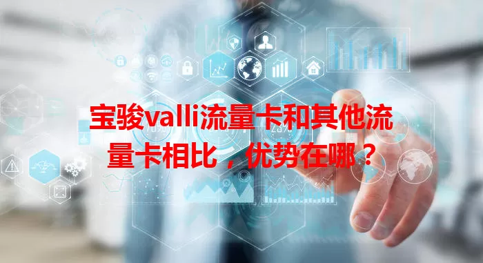 宝骏valli流量卡和其他流量卡相比，优势在哪？