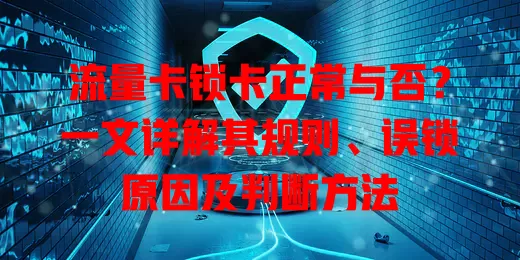 流量卡锁卡正常与否？一文详解其规则、误锁原因及判断方法