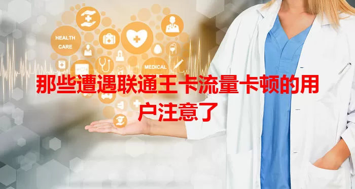 那些遭遇联通王卡流量卡顿的用户注意了