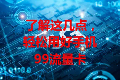了解这几点，轻松用好手机99流量卡