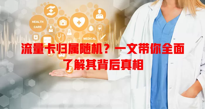 流量卡归属随机？一文带你全面了解其背后真相