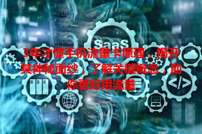 3年才懂手机流量卡原理，揭开其神秘面纱，了解关键概念，助你更好用流量