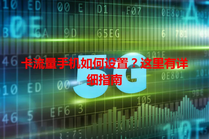 卡流量手机如何设置？这里有详细指南