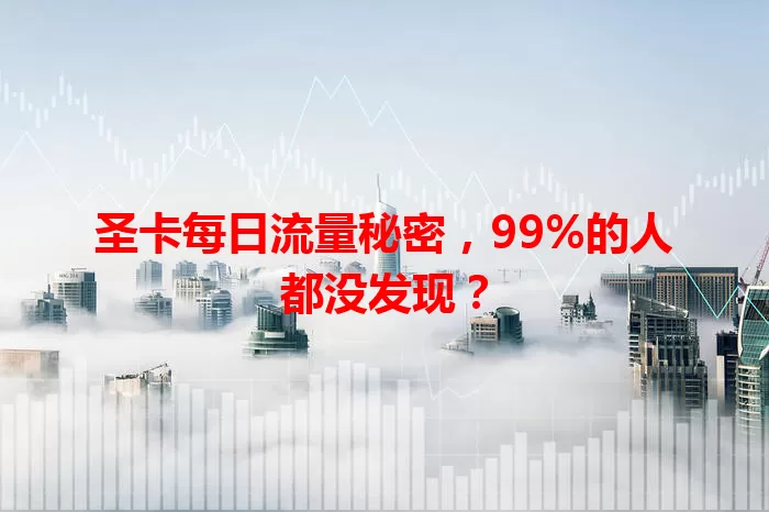 圣卡每日流量秘密，99%的人都没发现？