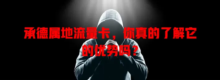 承德属地流量卡，你真的了解它的优势吗？