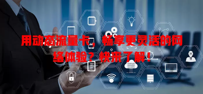 用动态流量卡，畅享更灵活的网络体验？快来了解！