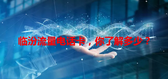 临汾流量电话卡，你了解多少？
