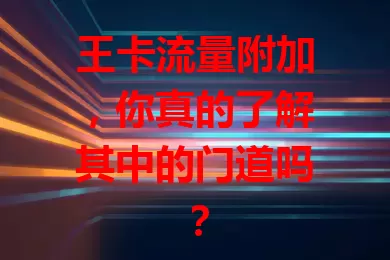 王卡流量附加，你真的了解其中的门道吗？