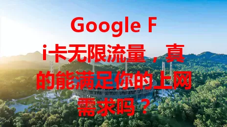 Google Fi卡无限流量，真的能满足你的上网需求吗？