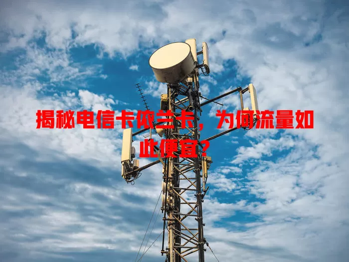 揭秘电信卡依兰卡，为何流量如此便宜？
