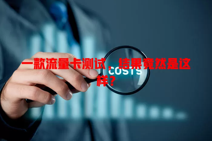 一款流量卡测试，结果竟然是这样？