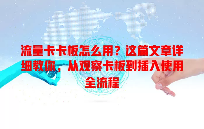 流量卡卡板怎么用？这篇文章详细教你，从观察卡板到插入使用全流程