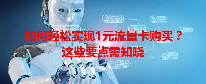 如何轻松实现1元流量卡购买？这些要点需知晓