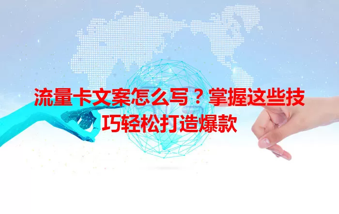 流量卡文案怎么写？掌握这些技巧轻松打造爆款