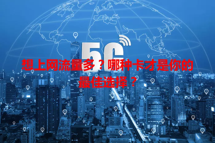 想上网流量多？哪种卡才是你的最佳选择？