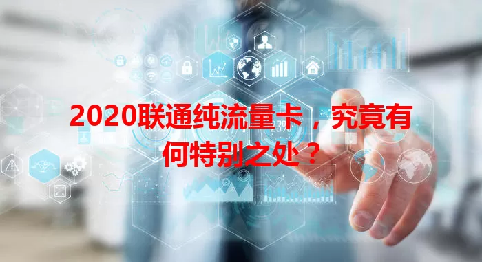 2020联通纯流量卡，究竟有何特别之处？