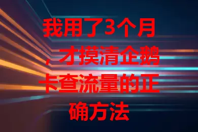 我用了3个月，才摸清企鹅卡查流量的正确方法