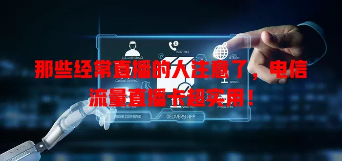 那些经常直播的人注意了，电信流量直播卡超实用！