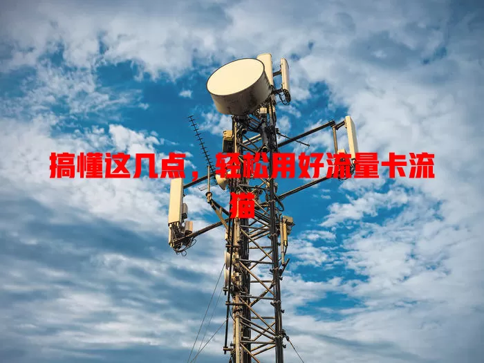 搞懂这几点，轻松用好流量卡流猫