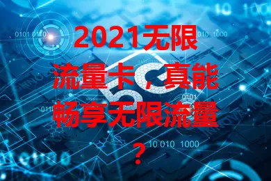 2021无限流量卡，真能畅享无限流量？