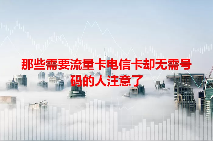 那些需要流量卡电信卡却无需号码的人注意了