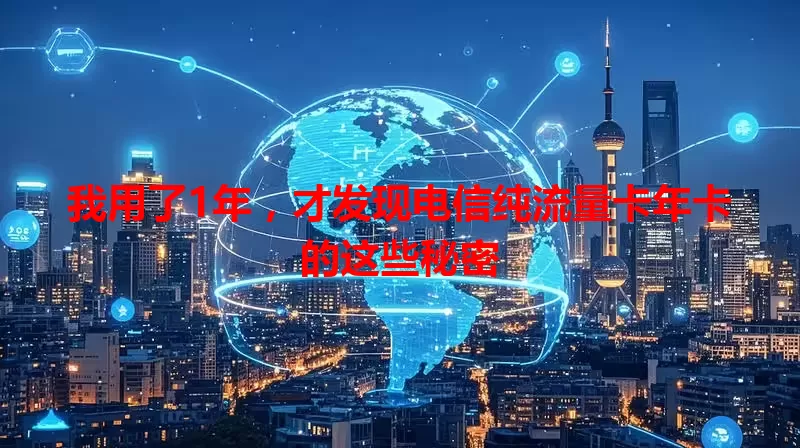 我用了1年，才发现电信纯流量卡年卡的这些秘密